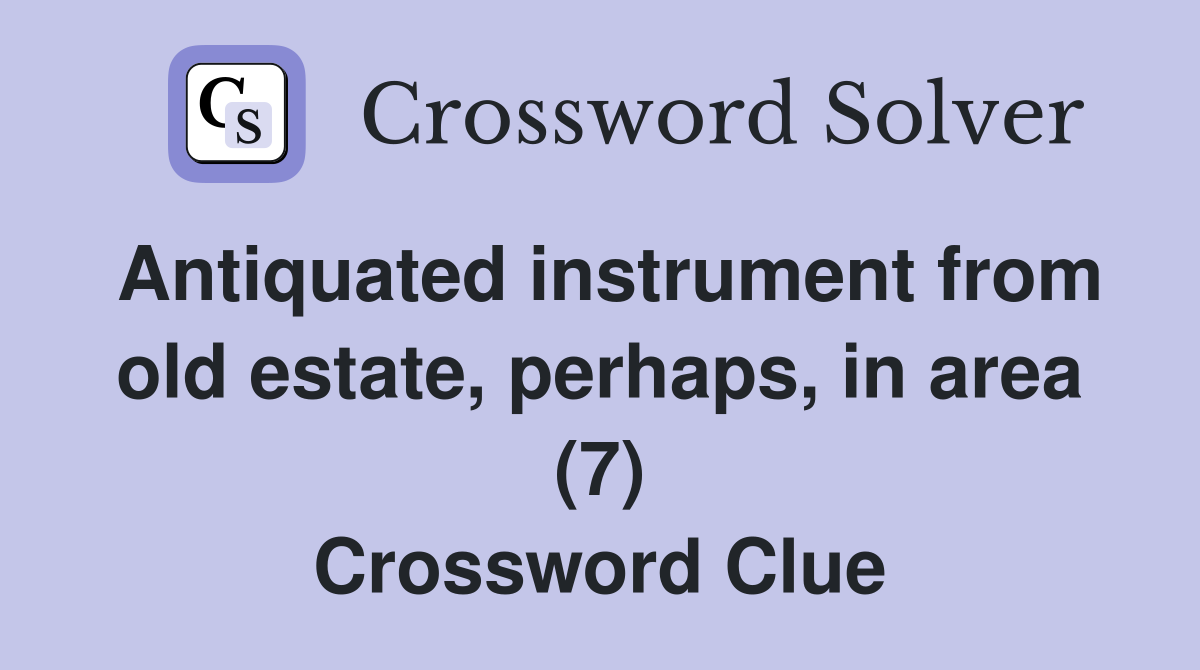 Antiquated instrument from old estate, perhaps, in area (7) Crossword